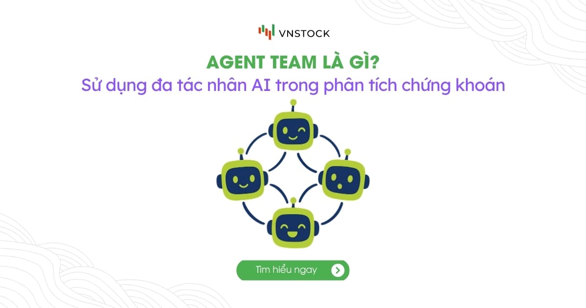 Agent Team là gì? Tổ chức đội ngũ tác nhân AI phân tích chứng khoán